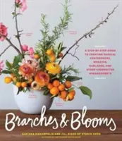 Branches & Blooms: A Step-By-Step Guide to Creating Magical Centerpieces, Wreaths, Garlands, and Other Unexpected Arrangements (Lépésről lépésre útmutató varázslatos asztaldíszek, koszorúk, füzérek és egyéb váratlan elrendezések készítéséhez). - Branches & Blooms: A Step-By-Step Guide to Creating Magical Centerpieces, Wreaths, Garlands, and Other Unexpected Arrangements