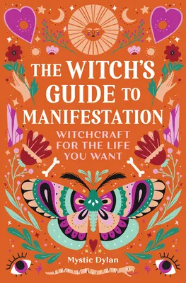 A boszorkány útmutatója a manifesztációhoz: Boszorkányság a kívánt életért - The Witch's Guide to Manifestation: Witchcraft for the Life You Want