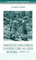 Francia gyerekek a szövetségesek bombái alatt, 1940-45: Egy szóbeli történet - French Children Under the Allied Bombs, 1940-45: An Oral History