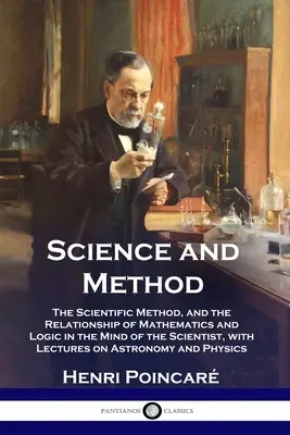 Tudomány és módszer: A tudományos módszer, valamint a matematika és a logika kapcsolata a tudós elméjében, előadásokkal az As - Science and Method: The Scientific Method, and the Relationship of Mathematics and Logic in the Mind of the Scientist, with Lectures on As