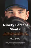 Ninety Percent Mental: Egy All-Star játékosból lett mentális készségfejlesztő feltárja a baseball rejtett játékát - Ninety Percent Mental: An All-Star Player Turned Mental Skills Coach Reveals the Hidden Game of Baseball