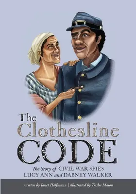 A ruhaszál kódja: Lucy Ann és Dabney Walker polgárháborús kémek története - The Clothesline Code: The Story of Civil War Spies Lucy Ann and Dabney Walker