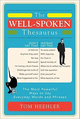 A jól beszélő tezaurusz: A hétköznapi szavak és kifejezések leghatásosabb kifejezési módjai - The Well-Spoken Thesaurus: The Most Powerful Ways to Say Everyday Words and Phrases