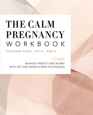 A terhességi munkafüzet: Szorongás és aggodalom kezelése CBT és mindfulness technikákkal - The Pregnancy Workbook: Manage Anxiety and Worry with CBT and Mindfulness Techniques