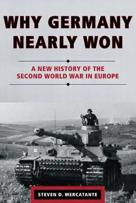Miért győzött majdnem Németország: A második világháború új története Európában - Why Germany Nearly Won: A New History of the Second World War in Europe