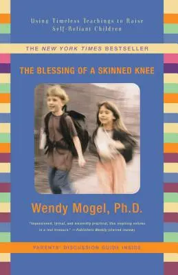 A megnyúzott térd áldása: Időtlen tanítások felhasználása önbizalommal teli gyermekek neveléséhez - Blessing of a Skinned Knee: Using Timeless Teachings to Raise Self-Reliant Children