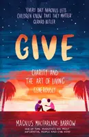 Give: A jótékonyság és a nagylelkű élet művészete - Give: Charity and the Art of Living Generously