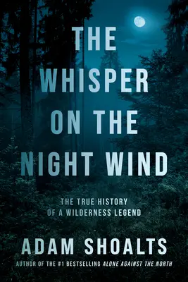 A suttogás az éjszakai szélben: Egy vadonban élő legenda igaz története - The Whisper on the Night Wind: The True History of a Wilderness Legend