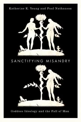 A misandria megszentelése: Az istennői ideológia és az ember bukása - Sanctifying Misandry: Goddess Ideology and the Fall of Man