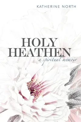 Holy Heathen: A Spiritual Memoir