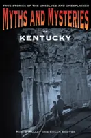 Kentucky mítoszai és rejtélyei: Igaz történetek a megoldatlan és megmagyarázhatatlan esetekről - Myths and Mysteries of Kentucky: True Stories of the Unsolved and Unexplained