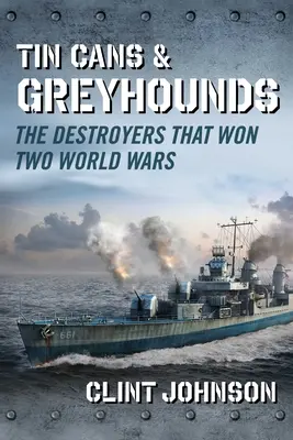 Bádogdobozok és agarak: The Destroyers That Won Two World Wars Won Two World Wars - Tin Cans and Greyhounds: The Destroyers That Won Two World Wars