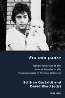 Era Mio Padre: Az Anni di Piombo olasz terrorizmusa az áldozatok hozzátartozóinak utólagos megemlékezéseiben - Era Mio Padre: Italian Terrorism of the Anni Di Piombo in the Postmemorials of Victims' Relatives