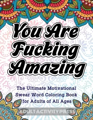 You Are Fucking Amazing: The Ultimate Motivational Swear Word Coloring Book for Adults of All Ages of Felnőttek minden korosztály számára - You Are Fucking Amazing: The Ultimate Motivational Swear Word Coloring Book for Adults of All Ages