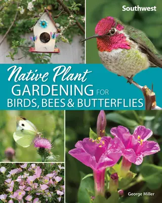 Native Plant Gardening for Birds, Bees & Butterflies: Southwest