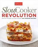 Lassúfőző forradalom: Egy tesztkonyha. 30 Slow Cookers. 200 csodálatos recept. - Slow Cooker Revolution: One Test Kitchen. 30 Slow Cookers. 200 Amazing Recipes.