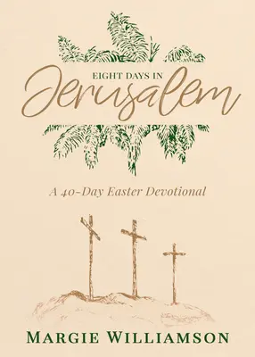 Nyolc nap Jeruzsálemben: Egy 40 napos húsvéti áhítat - Eight Days in Jerusalem: A 40-Day Easter Devotional