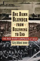 Egy átkozott baklövés az elejétől a végéig: Az 1864-es Red River-i hadjárat - One Damn Blunder from Beginning to End: The Red River Campaign of 1864