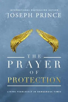 A védelem imája: Félelem nélkül élni veszélyes időkben - The Prayer of Protection: Living Fearlessly in Dangerous Times