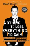 Nincs vesztenivalóm, mindent nyerhetek: Hogyan lettem bandatagból multimilliomos vállalkozó - Nothing to Lose, Everything to Gain: How I Went from Gang Member to Multimillionaire Entrepreneur