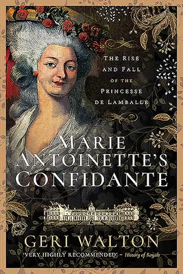 Marie Antoinette bizalmasa: A Princesse de Lamballe felemelkedése és bukása - Marie Antoinette's Confidante: The Rise and Fall of the Princesse de Lamballe