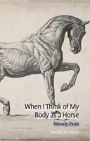 Amikor a testemre úgy gondolok, mint egy lóra - When I Think of My Body as a Horse