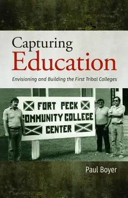 Az oktatás megragadása: Az első törzsi főiskolák elképzelése és felépítése - Capturing Education: Envisioning and Building the First Tribal Colleges