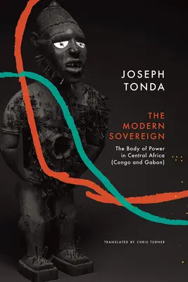 Modern uralkodó: A hatalom teste Közép-Afrikában (Kongó és Gabon) - Modern Sovereign: The Body of Power in Central Africa (Congo and Gabon)