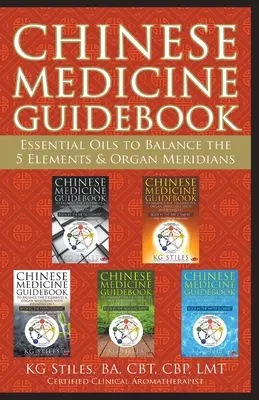 A kínai orvoslás útikönyve Illóolajok az 5 elem és a szervi meridiánok kiegyensúlyozásához - Chinese Medicine Guidebook Essential Oils to Balance the 5 Elements & Organ Meridians