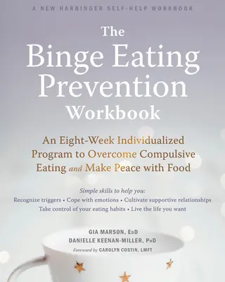 The Binge Eating Prevention Workbook: Egy nyolchetes, személyre szabott program a kényszeres evés leküzdésére és az étellel való megbékélésre - The Binge Eating Prevention Workbook: An Eight-Week Individualized Program to Overcome Compulsive Eating and Make Peace with Food