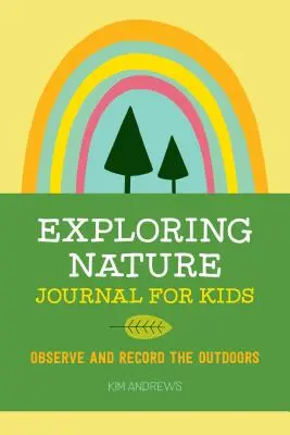 Exploring Nature Journal for Kids: A természet megfigyelése és feljegyzése - Exploring Nature Journal for Kids: Observe and Record the Outdoors