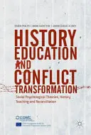 Történelemoktatás és konfliktusátalakítás: Szociálpszichológiai elméletek, történelemtanítás és megbékélés - History Education and Conflict Transformation: Social Psychological Theories, History Teaching and Reconciliation