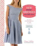 Sok ruhát varrni, kevés időt varrni: A végső ruhakészítési útmutató - Sew Many Dresses, Sew Little Time: The Ultimate Dressmaking Guide