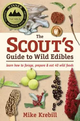 A cserkész kalauz a vadon termő táplálékokhoz: Tanulja meg, hogyan gyűjtsön, készítsen és egyen 40 vadon termő élelmiszert - The Scout's Guide to Wild Edibles: Learn How to Forage, Prepare & Eat 40 Wild Foods