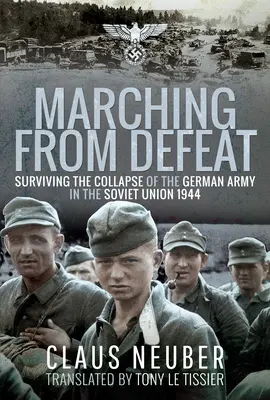 Marching from Defeat: A német hadsereg összeomlásának túlélése a Szovjetunióban 1944-ben - Marching from Defeat: Surviving the Collapse of the German Army in the Soviet Union, 1944