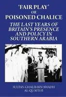 Fair Play vagy mérgezett kehely: Nagy-Britannia dél-arábiai jelenlétének és politikájának utolsó évei - Fair Play or Poisoned Chalice: The Last Years of Britain's Presence and Policy in Southern Arabia