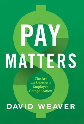 Pay Matters: A munkavállalói kompenzáció művészete és tudománya - Pay Matters: The Art and Science of Employee Compensation