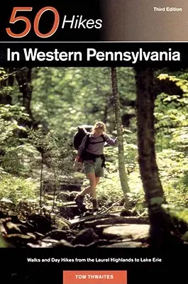 Explorer's Guide 50 túraútvonal Nyugat-Pennsylvaniában: Séták és egynapos túrák a Laurel-fennsíktól az Erie-tóig - Explorer's Guide 50 Hikes in Western Pennsylvania: Walks and Day Hikes from the Laurel Highlands to Lake Erie