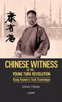 Kínai tanú - Az ifjú török forradalomról Kang Youweis török útinaplója - Chinese Witness - Of the Young Turk Revolution Kang Youweis Turk Travelogue