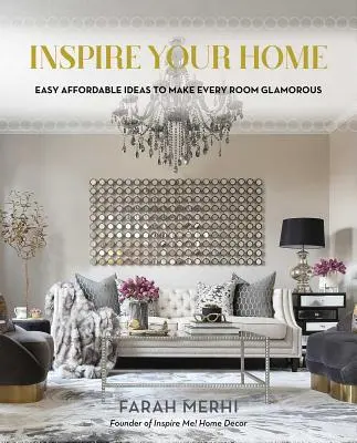 Inspirálja otthonát: Könnyű, megfizethető ötletek, amelyekkel minden szoba ragyogóvá tehető - Inspire Your Home: Easy Affordable Ideas to Make Every Room Glamorous