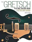 The Gretsch Electric Guitar Book: 60 év White Falcon, 6120-asok, Jets, Gents és még sok minden más - The Gretsch Electric Guitar Book: 60 Years of White Falcons, 6120s, Jets, Gents and More