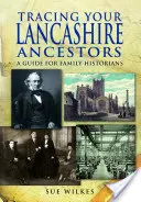 Lancashire-i felmenőinek felkutatása: Útmutató családtörténészek számára - Tracing Your Lancashire Ancestors: A Guide for Family Historians