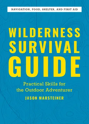 Vadonbeli túlélési útmutató: Gyakorlati készségek a szabadtéri kalandorok számára - Wilderness Survival Guide: Practical Skills for the Outdoor Adventurer