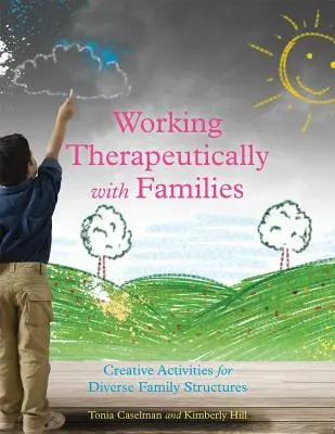 Terápiás munka családokkal: Kreatív tevékenységek a különböző családi struktúrákhoz - Working Therapeutically with Families: Creative Activities for Diverse Family Structures