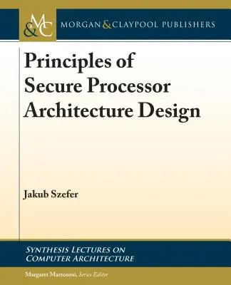 A biztonságos processzorarchitektúra tervezésének alapelvei - Principles of Secure Processor Architecture Design