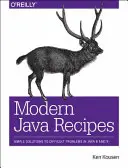 Modern Java receptek: Egyszerű megoldások a Java 8 és 9 nehéz problémáira - Modern Java Recipes: Simple Solutions to Difficult Problems in Java 8 and 9