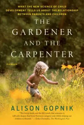 A kertész és az ács: Mit mond a gyermekfejlődés új tudománya a szülők és a gyermekek kapcsolatáról - The Gardener and the Carpenter: What the New Science of Child Development Tells Us about the Relationship Between Parents and Children