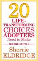 20 életátalakító döntés, amit az örökbefogadottaknak meg kell hozniuk, második kiadás - 20 Life-Transforming Choices Adoptees Need to Make, Second Edition