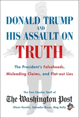 Donald Trump és az igazság elleni támadása: Az elnök hazugságai, félrevezető állításai és nyílt hazugságai - Donald Trump and His Assault on Truth: The President's Falsehoods, Misleading Claims and Flat-Out Lies