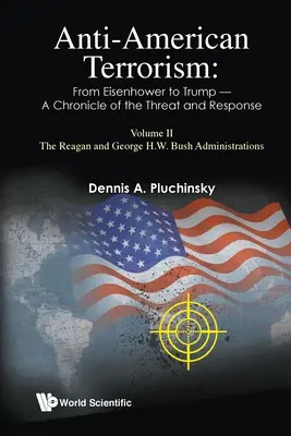 Amerika-ellenes terrorizmus: Eisenhowertől Trumpig - A fenyegetés és a válaszlépések krónikája: II. kötet: A Reagan- és a George H.W. Bush-kormányzat - Anti-American Terrorism: From Eisenhower to Trump - A Chronicle of the Threat and Response: Volume II: The Reagan and George H.W. Bush Administrations